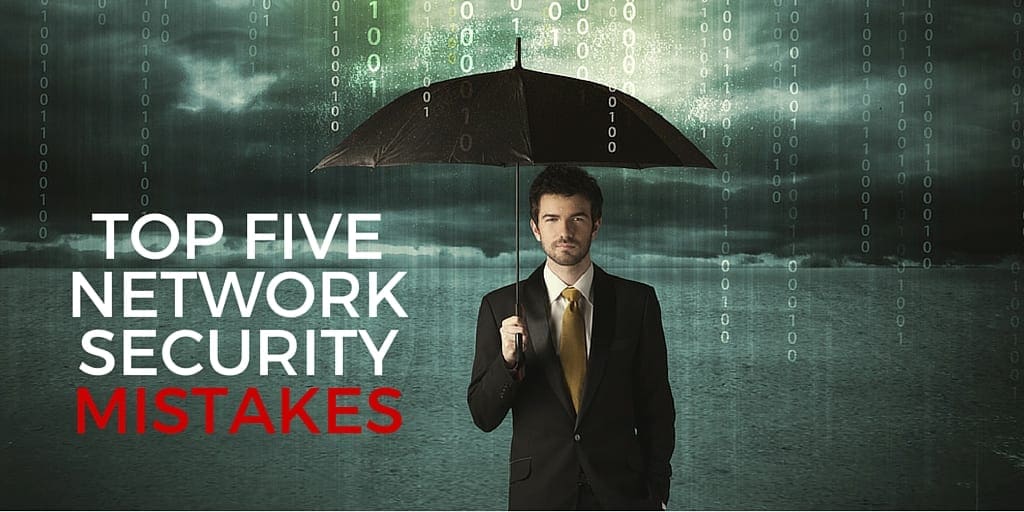 top five network security mistakes