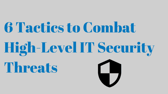 6 tactics to combat high level it security threats